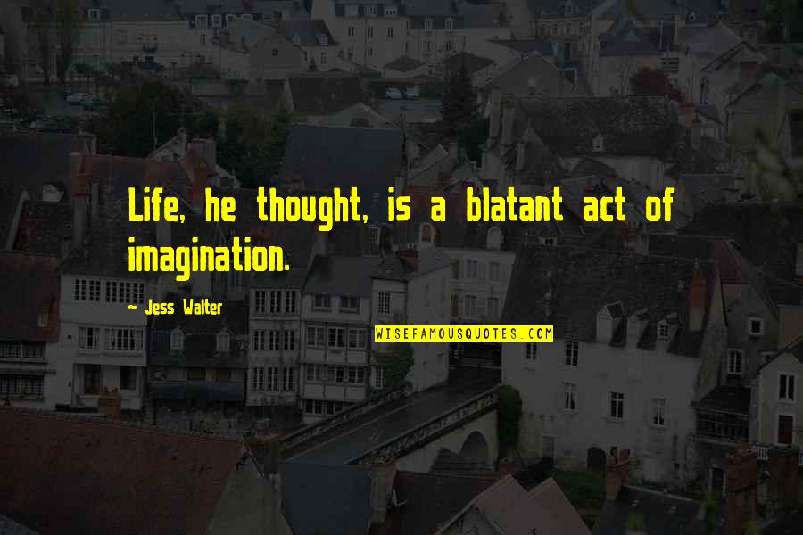 Carmania Quotes By Jess Walter: Life, he thought, is a blatant act of
