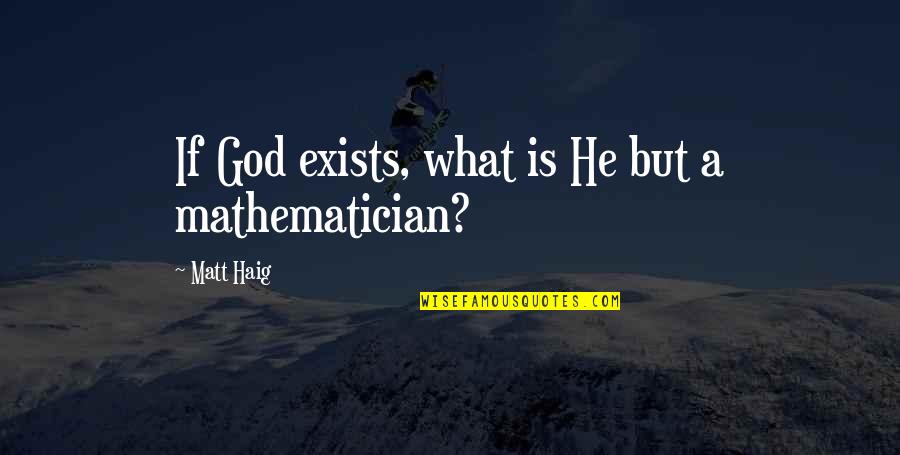 Carmania Quotes By Matt Haig: If God exists, what is He but a