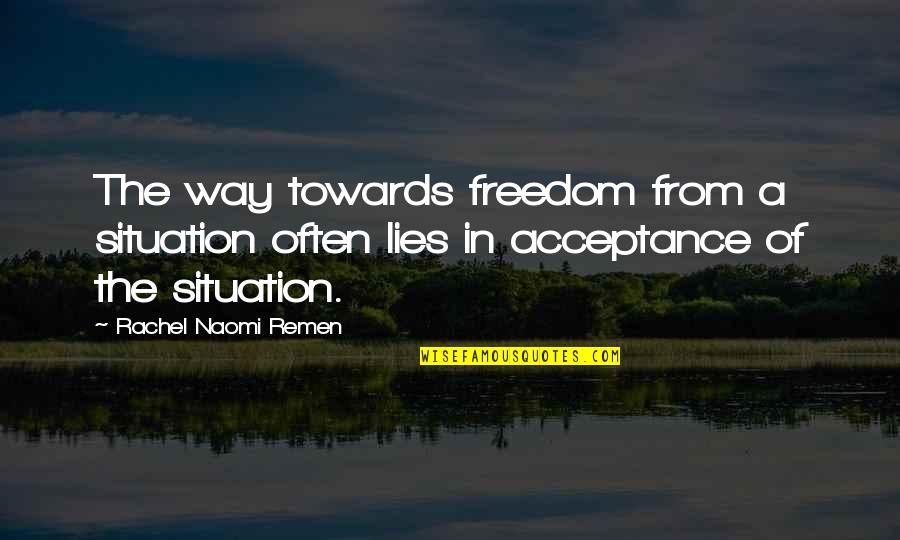 Carmax Auto Payoff Quotes By Rachel Naomi Remen: The way towards freedom from a situation often