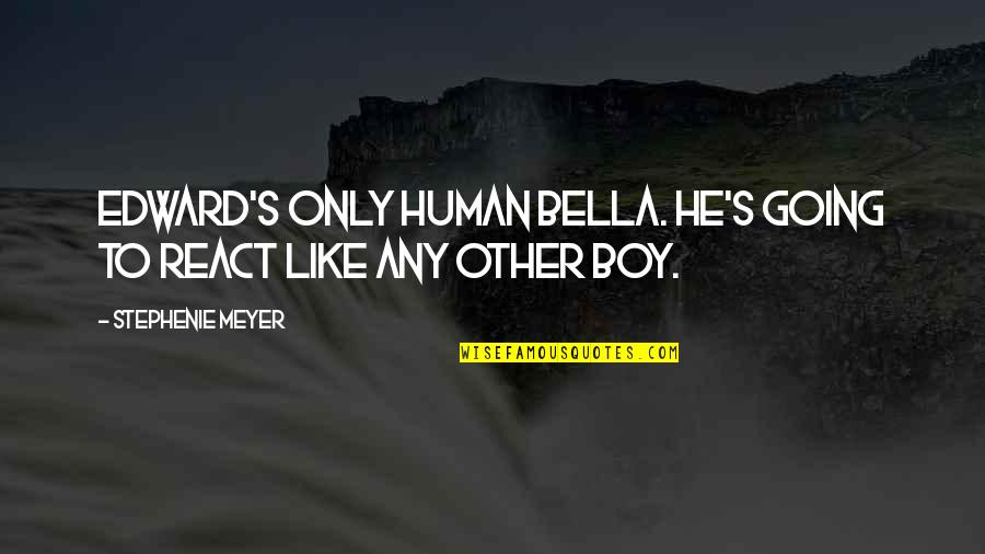 Carmazzi Corn Quotes By Stephenie Meyer: Edward's only human Bella. He's going to react Carmazzi Corn Quotes By Stephenie Meyer: Edward's only human Bella. He's going to react