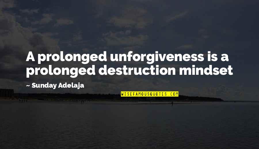 Carmel By The Sea Quotes By Sunday Adelaja: A prolonged unforgiveness is a prolonged destruction mindset
