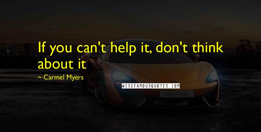 Carmel Myers quotes: If you can't help it, don't think about it