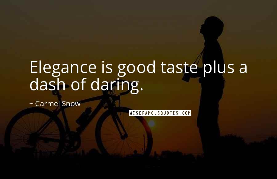 Carmel Snow quotes: Elegance is good taste plus a dash of daring.