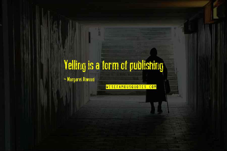 Carmelina Moscato Quotes By Margaret Atwood: Yelling is a form of publishing