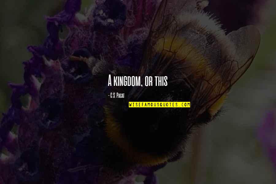 Carmeline Cozzi Quotes By C.S. Pacat: A kingdom, or this Carmeline Cozzi Quotes By C.S. Pacat: A kingdom, or this