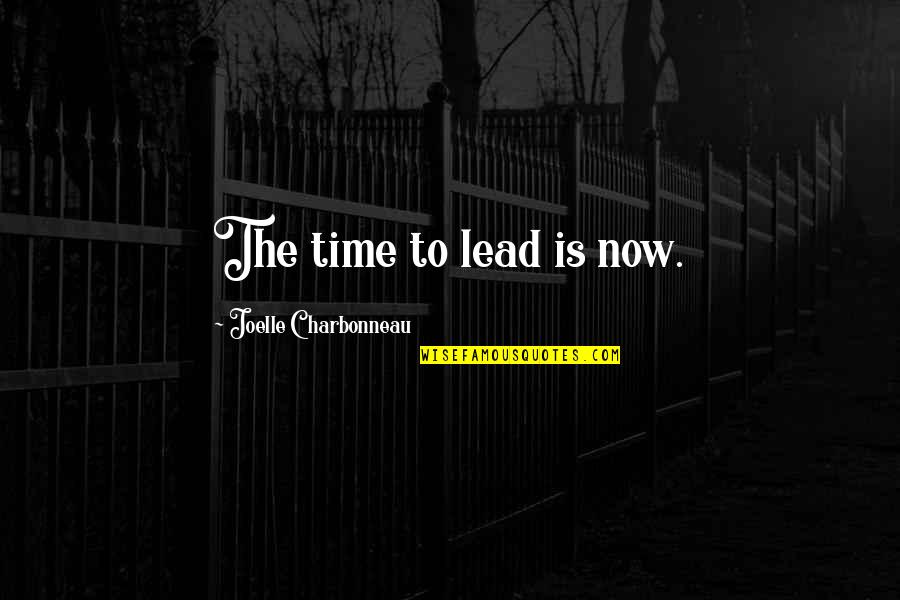 Carmeline M Quotes By Joelle Charbonneau: The time to lead is now. Carmeline M Quotes By Joelle Charbonneau: The time to lead is now.