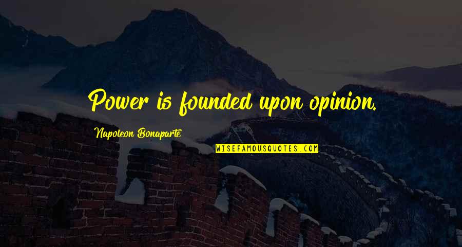 Carmelitas Laguna Quotes By Napoleon Bonaparte: Power is founded upon opinion.