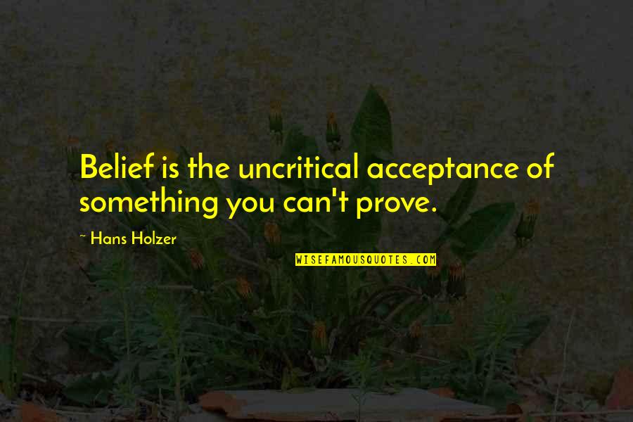 Carmelite Saints Quotes By Hans Holzer: Belief is the uncritical acceptance of something you
