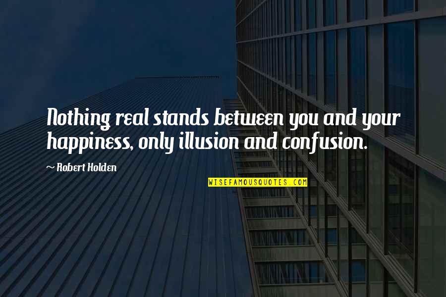 Carmellini Bean Quotes By Robert Holden: Nothing real stands between you and your happiness,