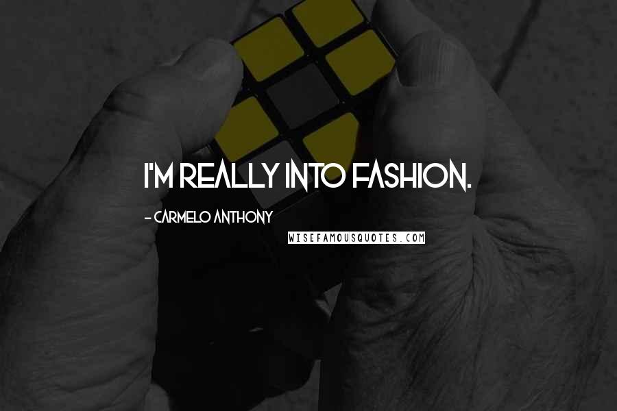 Carmelo Anthony quotes: I'm really into fashion.