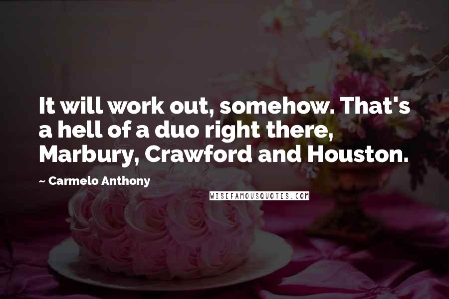 Carmelo Anthony quotes: It will work out, somehow. That's a hell of a duo right there, Marbury, Crawford and Houston.