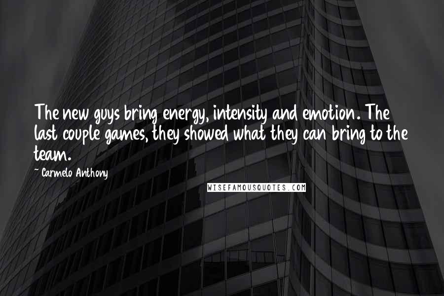 Carmelo Anthony quotes: The new guys bring energy, intensity and emotion. The last couple games, they showed what they can bring to the team. Carmelo Anthony quotes: The new guys bring energy, intensity and emotion. The last couple games, they showed what they can bring to the team.
