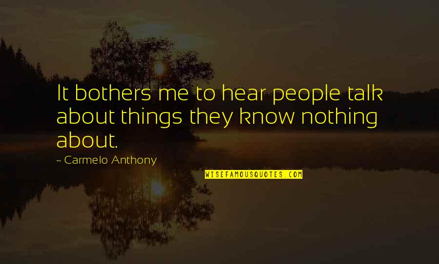 Carmelo Anthony Quotes By Carmelo Anthony: It bothers me to hear people talk about