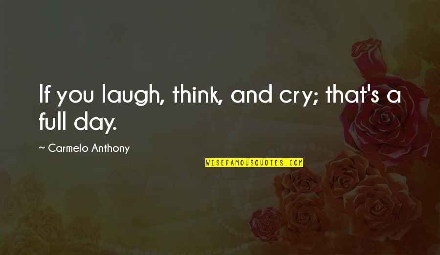 Carmelo Anthony Quotes By Carmelo Anthony: If you laugh, think, and cry; that's a