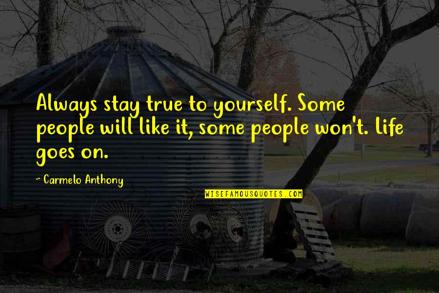 Carmelo Anthony Quotes By Carmelo Anthony: Always stay true to yourself. Some people will
