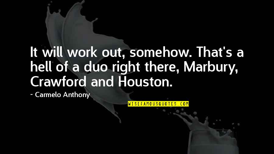 Carmelo Anthony Quotes By Carmelo Anthony: It will work out, somehow. That's a hell