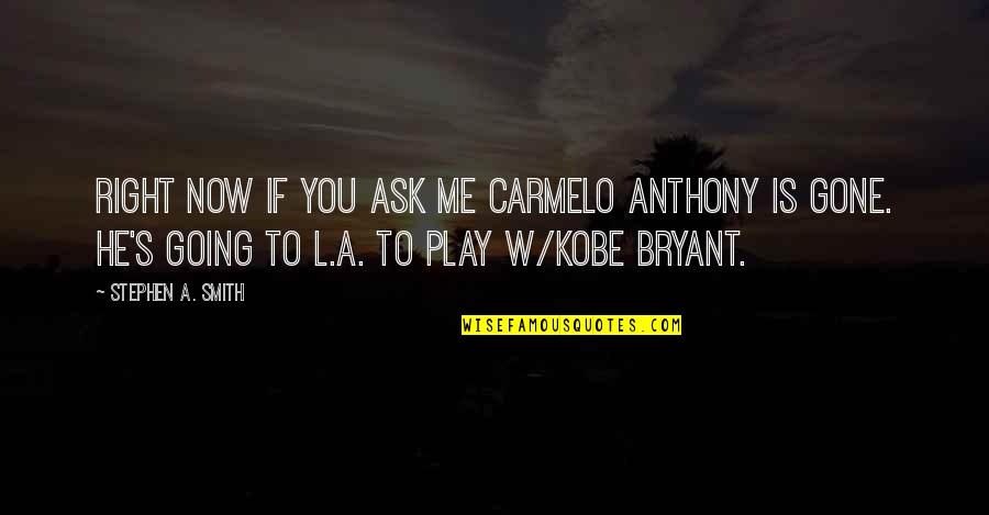 Carmelo Anthony Quotes By Stephen A. Smith: Right now if you ask me Carmelo Anthony