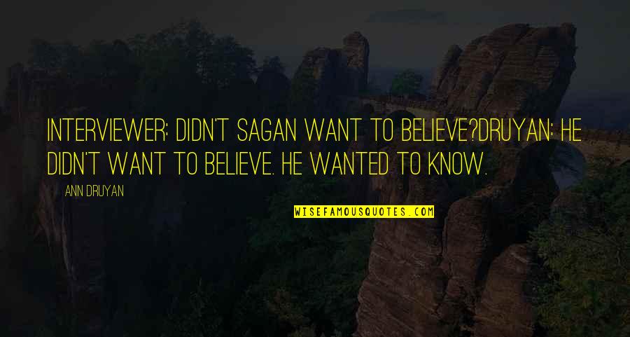 Carmelo Bene Quotes By Ann Druyan: Interviewer: Didn't Sagan want to believe?Druyan: he didn't