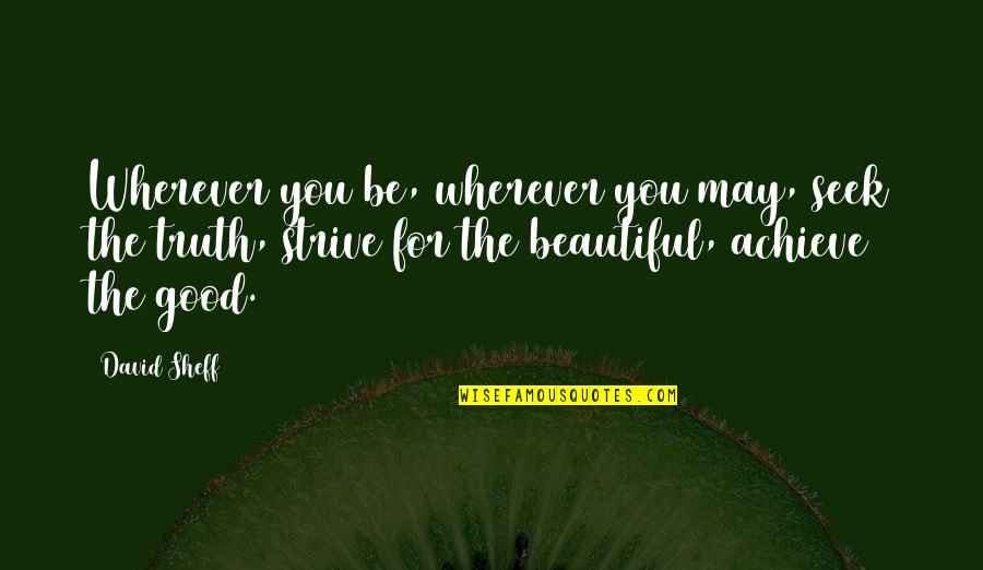 Carmem Paranhos Quotes By David Sheff: Wherever you be, wherever you may, seek the