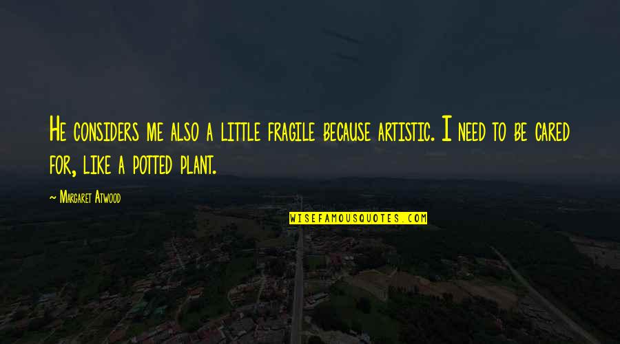 Carmem Paranhos Quotes By Margaret Atwood: He considers me also a little fragile because