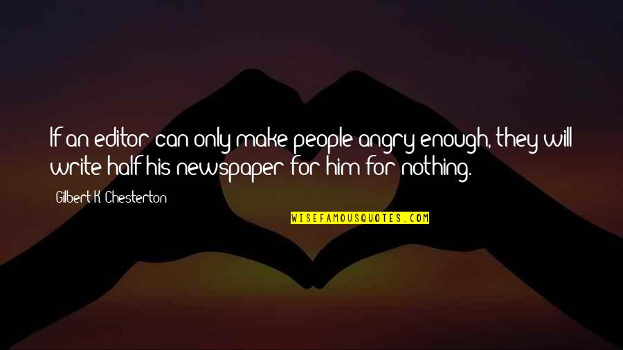 Carmem Pfeifer Quotes By Gilbert K. Chesterton: If an editor can only make people angry Carmem Pfeifer Quotes By Gilbert K. Chesterton: If an editor can only make people angry