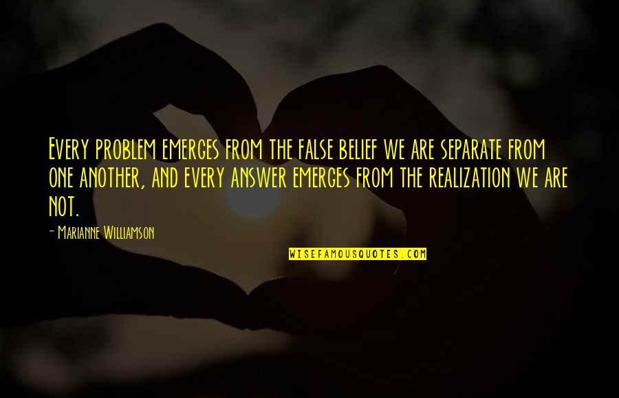 Carmem Pfeifer Quotes By Marianne Williamson: Every problem emerges from the false belief we Carmem Pfeifer Quotes By Marianne Williamson: Every problem emerges from the false belief we