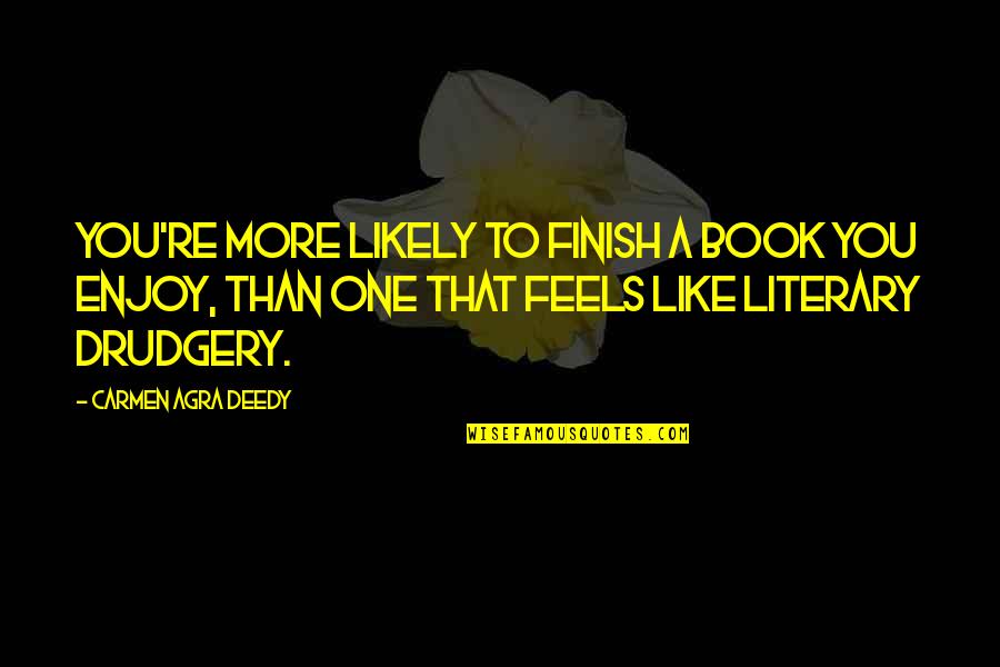 Carmen Agra Deedy Quotes By Carmen Agra Deedy: You're more likely to finish a book you