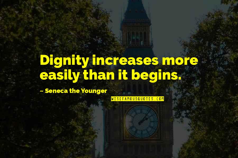 Carmen Agra Deedy Quotes By Seneca The Younger: Dignity increases more easily than it begins.