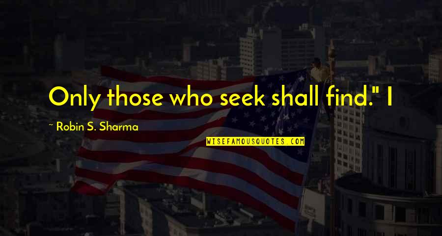 Carmen Basilio Quotes By Robin S. Sharma: Only those who seek shall find." I