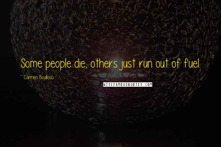Carmen Boullosa quotes: Some people die, others just run out of fuel.
