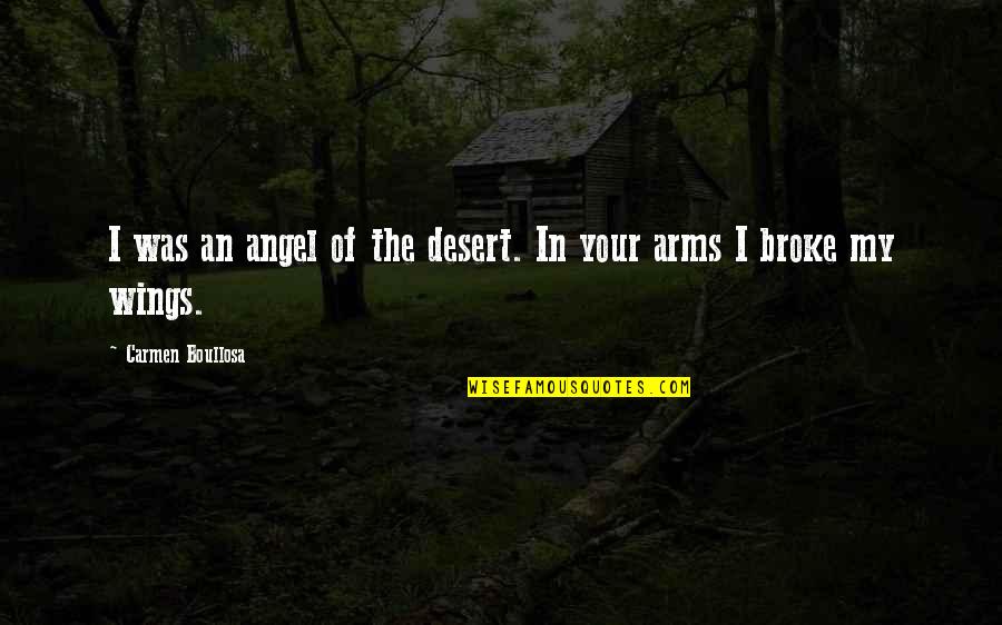 Carmen Boullosa Quotes By Carmen Boullosa: I was an angel of the desert. In