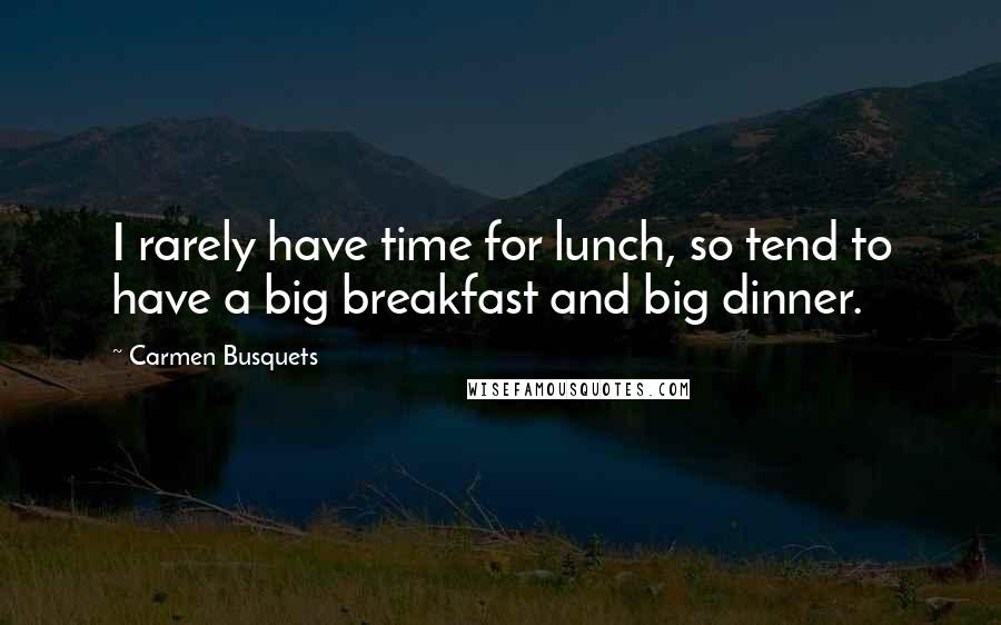 Carmen Busquets quotes: I rarely have time for lunch, so tend to have a big breakfast and big dinner.