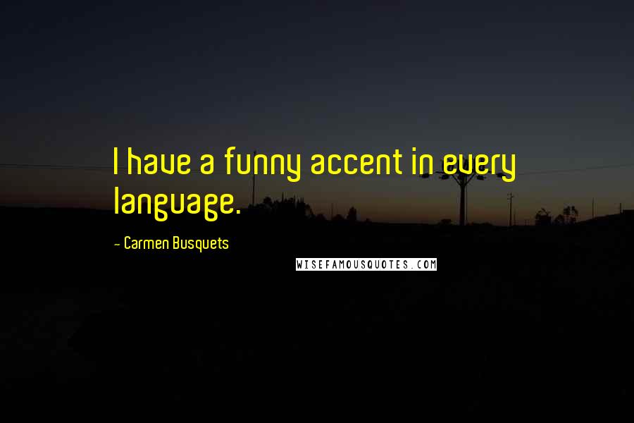 Carmen Busquets quotes: I have a funny accent in every language.