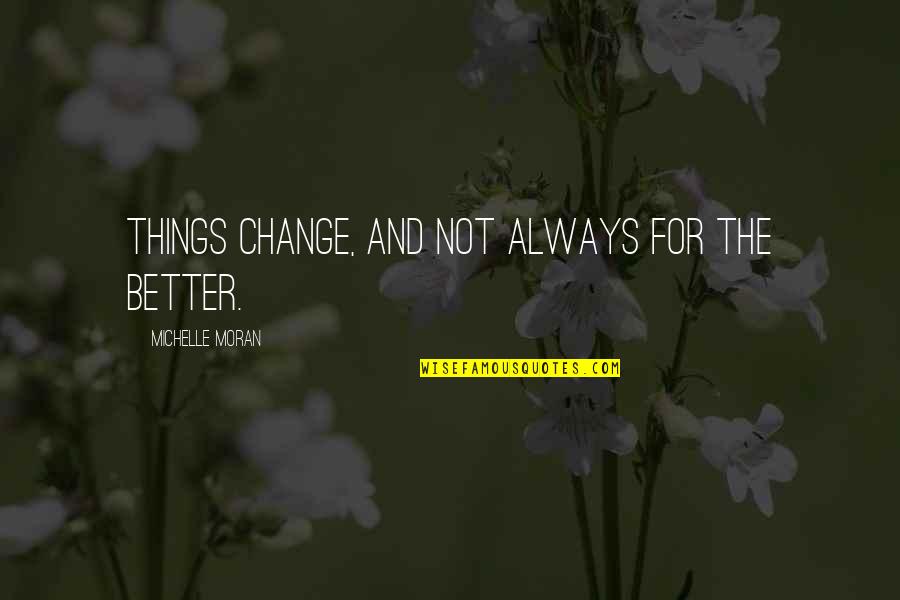 Carmen Chu Quotes By Michelle Moran: Things change, and not always for the better. Carmen Chu Quotes By Michelle Moran: Things change, and not always for the better.