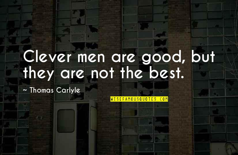 Carmen Chu Quotes By Thomas Carlyle: Clever men are good, but they are not Carmen Chu Quotes By Thomas Carlyle: Clever men are good, but they are not