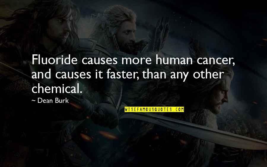 Carmen Chung Quotes By Dean Burk: Fluoride causes more human cancer, and causes it
