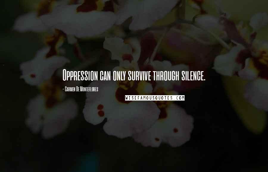 Carmen De Monteflores quotes: Oppression can only survive through silence.