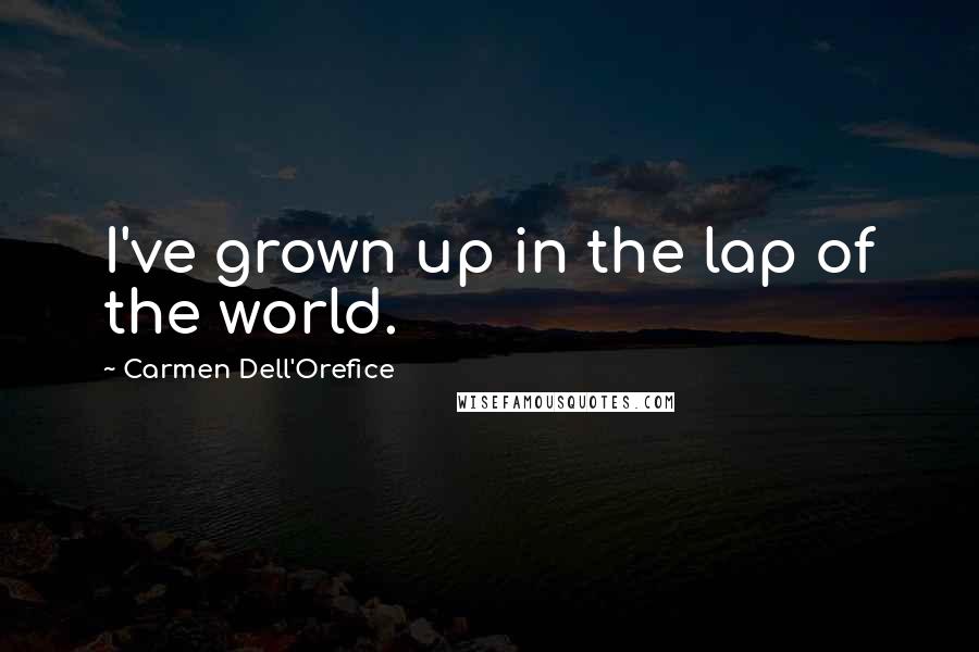 Carmen Dell'Orefice quotes: I've grown up in the lap of the world.