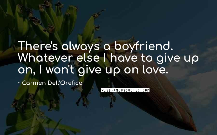 Carmen Dell'Orefice quotes: There's always a boyfriend. Whatever else I have to give up on, I won't give up on love.