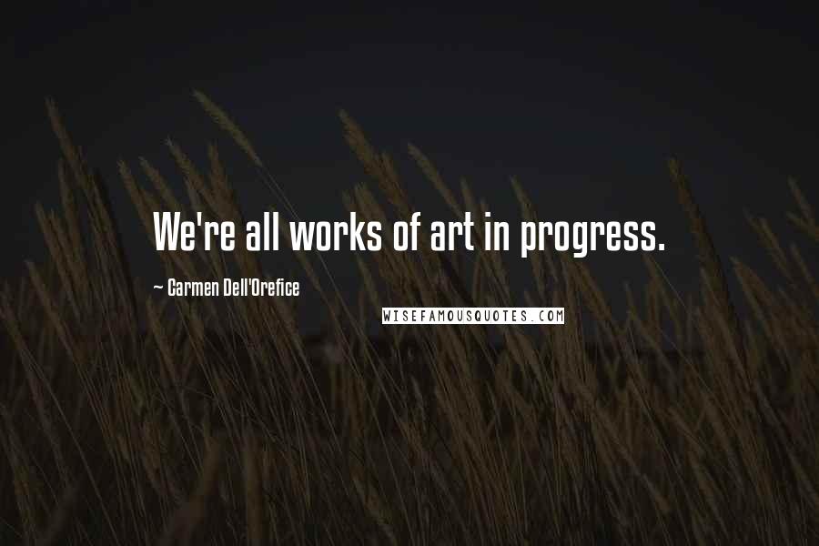 Carmen Dell'Orefice quotes: We're all works of art in progress.