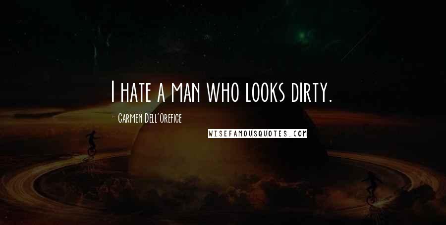 Carmen Dell'Orefice quotes: I hate a man who looks dirty.