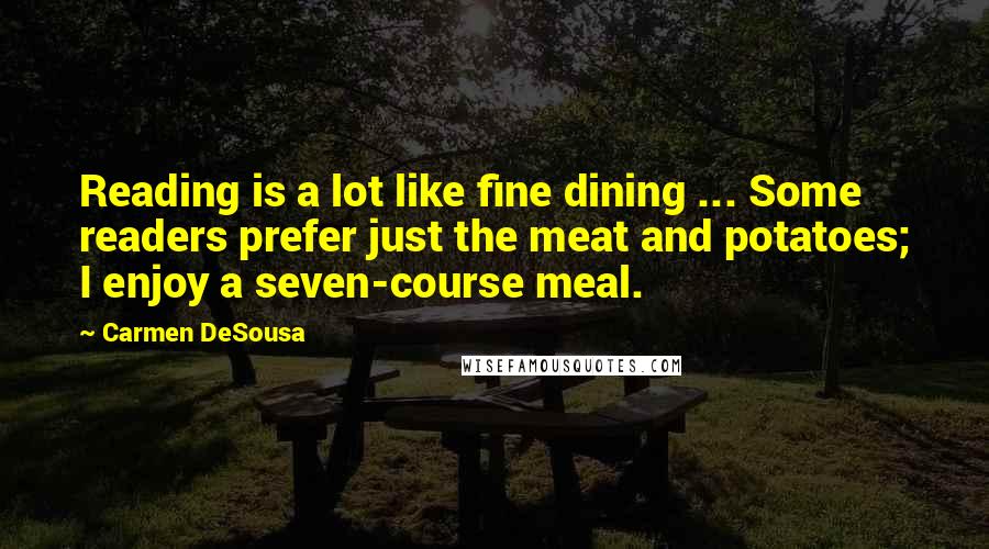 Carmen DeSousa quotes: Reading is a lot like fine dining ... Some readers prefer just the meat and potatoes; I enjoy a seven-course meal.