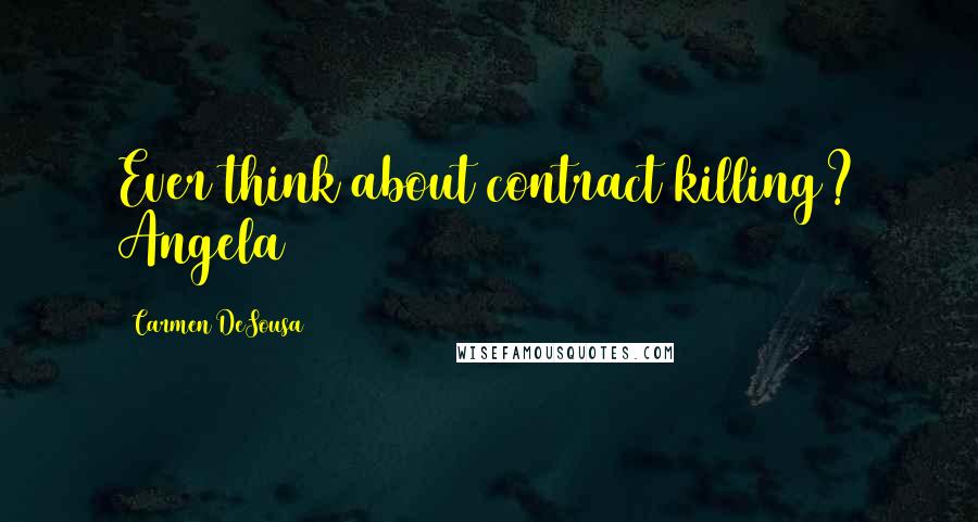 Carmen DeSousa quotes: Ever think about contract killing? Angela