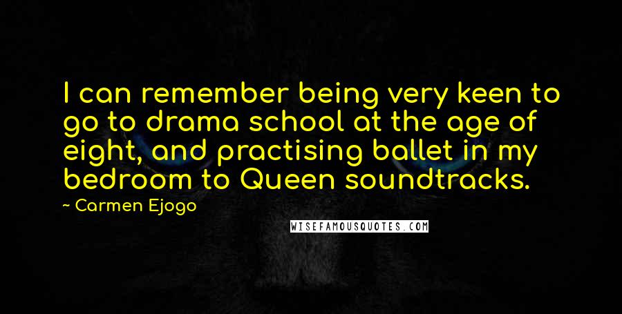 Carmen Ejogo quotes: I can remember being very keen to go to drama school at the age of eight, and practising ballet in my bedroom to Queen soundtracks.