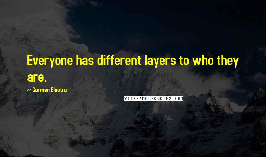 Carmen Electra quotes: Everyone has different layers to who they are.