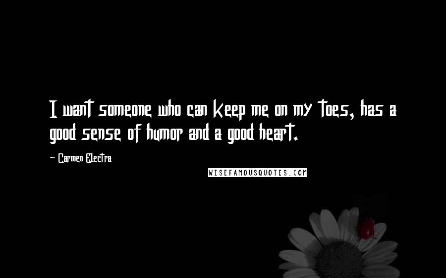 Carmen Electra quotes: I want someone who can keep me on my toes, has a good sense of humor and a good heart.
