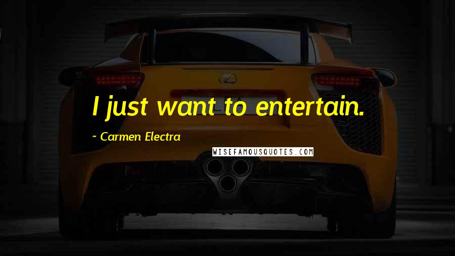 Carmen Electra quotes: I just want to entertain.