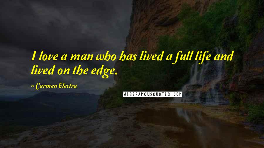 Carmen Electra quotes: I love a man who has lived a full life and lived on the edge.