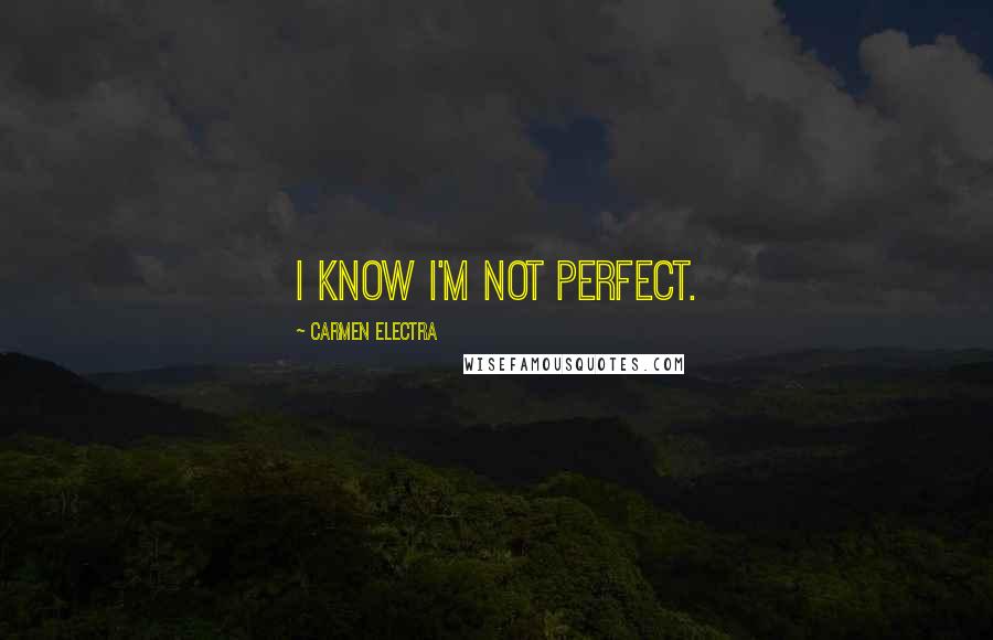 Carmen Electra quotes: I know I'm not perfect.