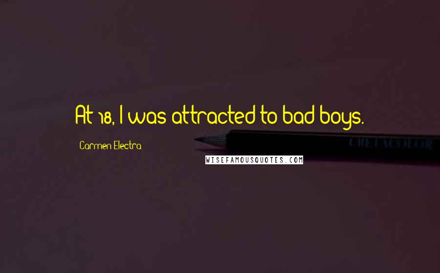 Carmen Electra quotes: At 18, I was attracted to bad boys.